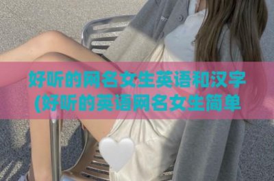 ​好听的网名女生英语和汉字(好听的英语网名女生简单气质)