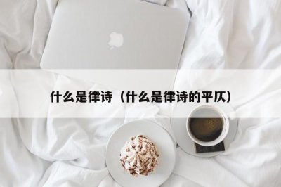 ​什么是律诗（什么是律诗的平仄）